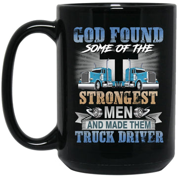 God Found Some Of The Strongest Men And Made Them Truck Driver Gift Mug