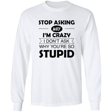 Stop Asking Why I'm A Bitch You're Stupid Funny Quote Women T-Shirt