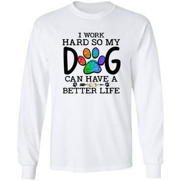 I Work Hard So My Dog Can Have A Better Life Shirt