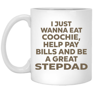 I Just Wanna Eat Coochie Help Pay Bills And Be A Great Stepdad Mug - Gift Mug For Dad