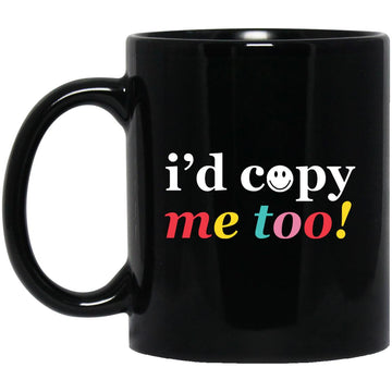 I'd Copy Me Too Funny Graphic Gift Mugs