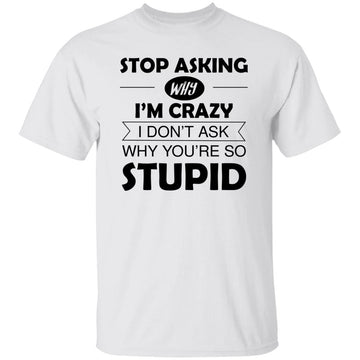 Stop Asking Why I'm A Bitch You're Stupid Funny Quote Women T-Shirt