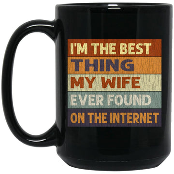 I'm The Best Thing My Wife Ever Found On The Internet Gift Coffee Mug