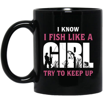 I Know I Fish Like A Girl Try To Keep Up Coffee Mug - Fishing Party Gift Coffee Mug