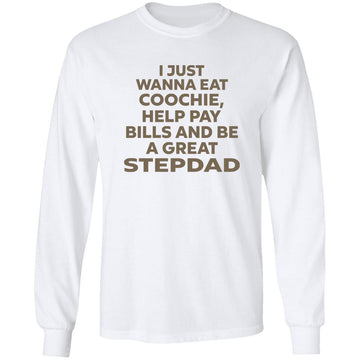 I Just Wanna Eat Coochie Help Pay Bills And Be A Great Stepdad Shirt - Gift For Dad