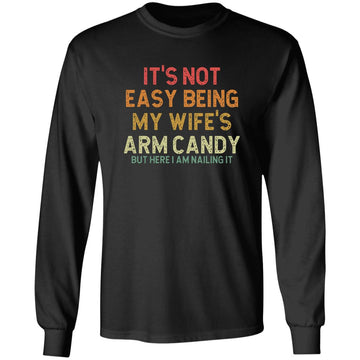It's Not Easy Being My Wife’s Arm Candy But Here I Am Nailing It Shirt - Funny Saying Shirts
