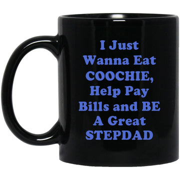 I Just Wanna Eat Coochie Help Pay Bills And Be A Great Stepdad Mug  Gift For Dad - Stepdad Funny Coffee Mugs