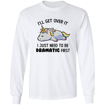 I'll Get Over It I Just Need To Be Dramatic First Unicorn T-Shirt