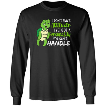 Turtle I Don't Have Attitude I've Got A Personality You Can't Handle Funny Shirt