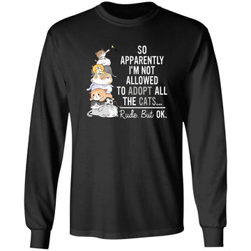 So Apparently I'm Not Allowed To Adopt All The Cats Rude But Ok Shirt Funny Cat Lovers Shirt