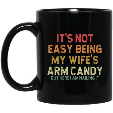 It's Not Easy Being My Wife’s Arm Candy But Here I Am Nailing It Mug - Funny Saying Gift Coffee Mug