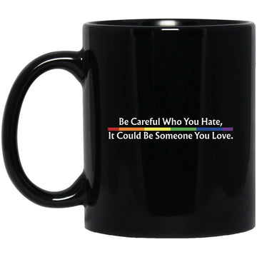 Be Careful Who You Hate It Could Be Someone You Love Shirt LGBT Shirts