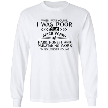 When I Was Young I Was Poor But After Years Of Hard Work I'm No Longer Young Shirt