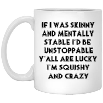 If I Was Skinny And Mentally Stable I’d Be Unstoppable Y’all Are Lucky Gift Mugs