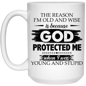 The Reason I'm Old And Wise Is Because God Protected Me Gift Mug