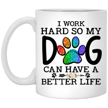 I Work Hard So My Dog Can Have A Better Life Gift Mugs