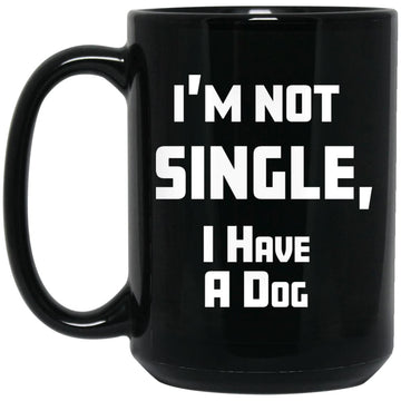 I'm Not Single I Have A Dog Mugs - Funny Dog Mugs -Dog Mom, Dog Dad, Cute Dog Lover Gift Coffee Mugs