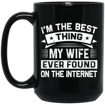 I'm The Best Thing My Wife Ever Found On The Internet Gift Coffee Mugs