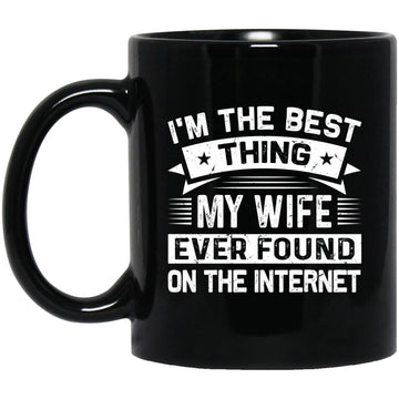 I'm The Best Thing My Wife Ever Found On The Internet Gift Coffee Mugs