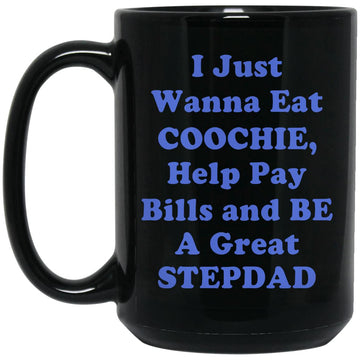 I Just Wanna Eat Coochie Help Pay Bills And Be A Great Stepdad Mug  Gift For Dad - Stepdad Funny Coffee Mugs