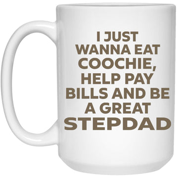 I Just Wanna Eat Coochie Help Pay Bills And Be A Great Stepdad Mug - Gift Mug For Dad