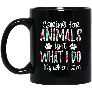 Caring For Animals isn't What I Do It's Who I Am Dog Lover Gift Mugs