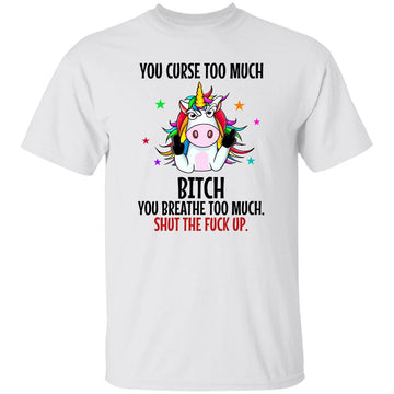 You Curse Too Much Bitch You Breathe Unicorn Humor Sarcasm Shirt