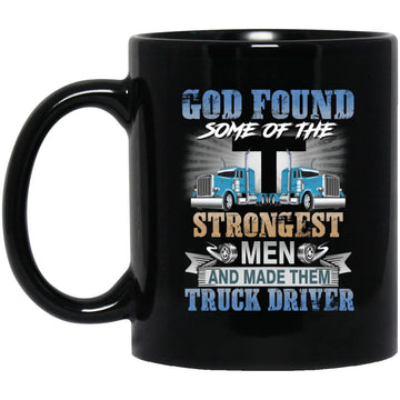 God Found Some Of The Strongest Men And Made Them Truck Driver Gift Mug