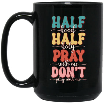 Half Hood Half Holy Means Pray With Me Don't Play With Me Gift Mug