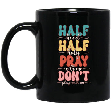 Half Hood Half Holy Means Pray With Me Don't Play With Me Gift Mug