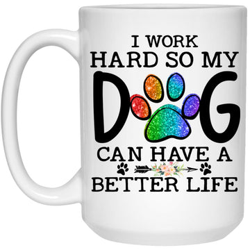 I Work Hard So My Dog Can Have A Better Life Gift Mugs