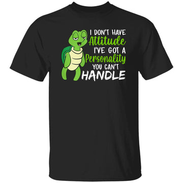 Turtle I Don't Have Attitude I've Got A Personality You Can't Handle Funny Shirt