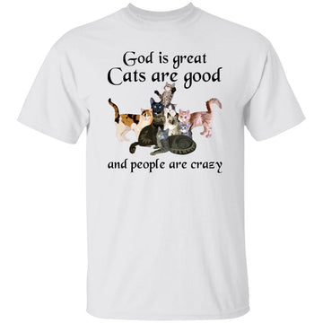 God Is Great Cats Are Good And People Are Crazy Funny Shirt