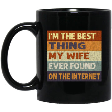 I'm The Best Thing My Wife Ever Found On The Internet Gift Coffee Mug