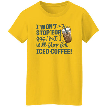 I Won' Stop For Gas But I Will Stop For Iced Coffee Shirt