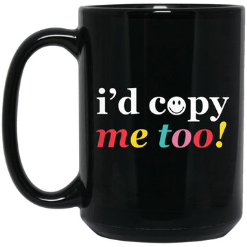 I'd Copy Me Too Funny Graphic Gift Mugs
