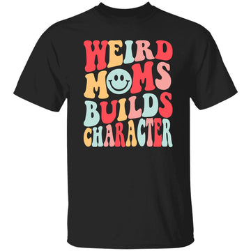Weird Moms Build Character Funny Mother's Day Vintage Shirt