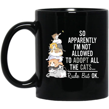 So Apparently I'm Not Allowed To Adopt All The Cats Rude But Ok Funny Cat Lovers Gift Mug