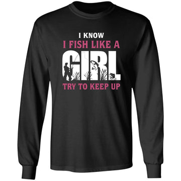 I Know I Fish Like A Girl Try To Keep Up Shirt - Fishing Party Graphic Tee