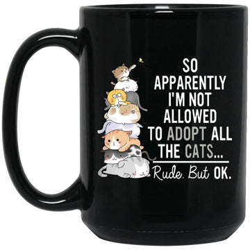 So Apparently I'm Not Allowed To Adopt All The Cats Rude But Ok Funny Cat Lovers Gift Mug