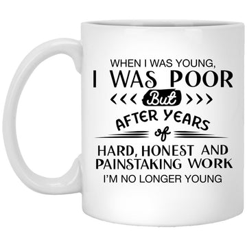 When I Was Young I Was Poor But After Years Of Hard Work I'm No Longer Young Mug - Coffee Mugs