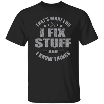 That's What I Do I Fix Stuff And I Know Things Funny Saying Shirt