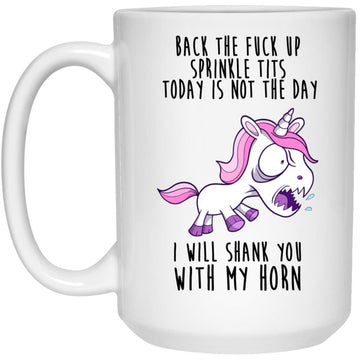 Unicorn Back To Fuck Up Sprinkle Tits Today Is Not The Day I Will Shank You With My Horn Classic Mug Gift Funny Unicorn