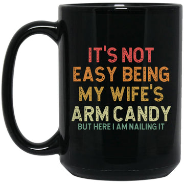 It's Not Easy Being My Wife’s Arm Candy But Here I Am Nailing It Mug - Funny Saying Gift Coffee Mug