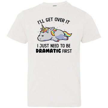 I'll Get Over It I Just Need To Be Dramatic First Unicorn T-Shirt