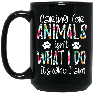 Caring For Animals isn't What I Do It's Who I Am Dog Lover Gift Mugs