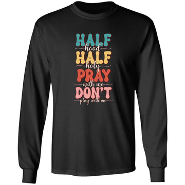 Half Hood Half Holy Means Pray With Me Don't Play With Me Shirt