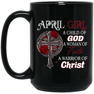 April Girl A Child Of God A Woman Of Faith A Warrior Of Christ Mugs Brithday Gift