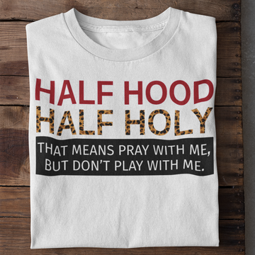 Half Hood Half Holy That Means Pray With Me But Don’t Play With Me Shirt