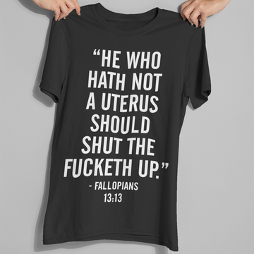 He Who Hath Not A Uterus Should Shut The Fucketh Up Shirts Funny Quote T-Shirt